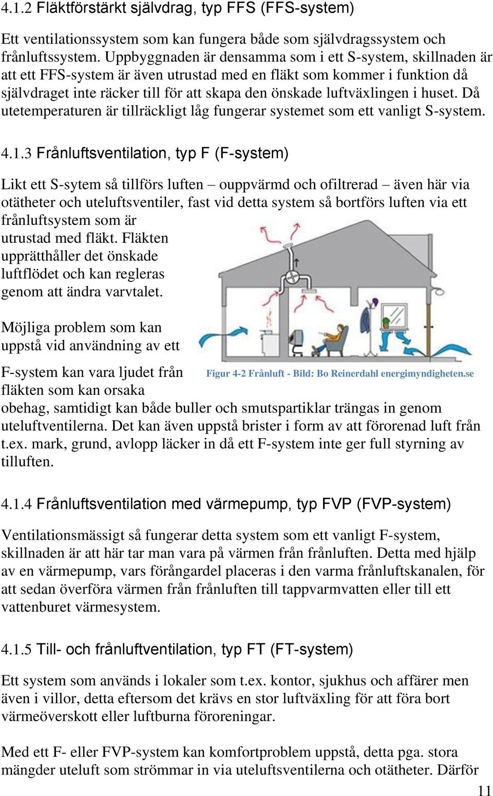 luftväxlingen i huset. Då utetemperaturen är tillräckligt låg fungerar systemet som ett vanligt S-system. 4.1.