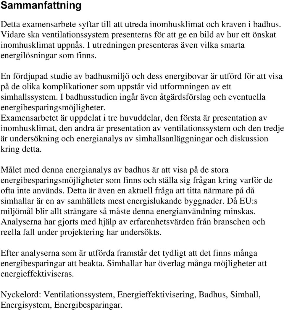 En fördjupad studie av badhusmiljö och dess energibovar är utförd för att visa på de olika komplikationer som uppstår vid utformningen av ett simhallssystem.