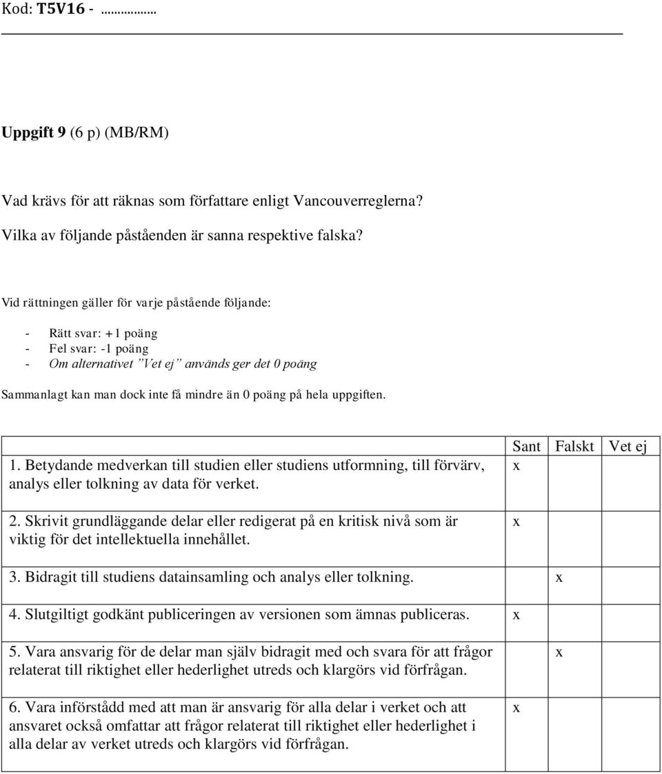 hela uppgiften. 1. Betydande medverkan till studien eller studiens utformning, till förvärv, analys eller tolkning av data för verket. 2.