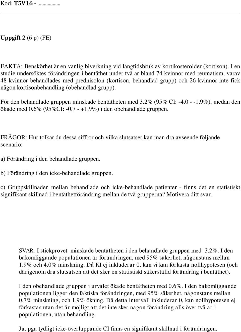 kortisonbehandling (obehandlad grupp). För den behandlade gruppen minskade bentätheten med 3.2% (95% CI: -4.0 - -1.9%), medan den ökade med 0.6% (95%CI: -0.7 - +1.9%) i den obehandlade gruppen.