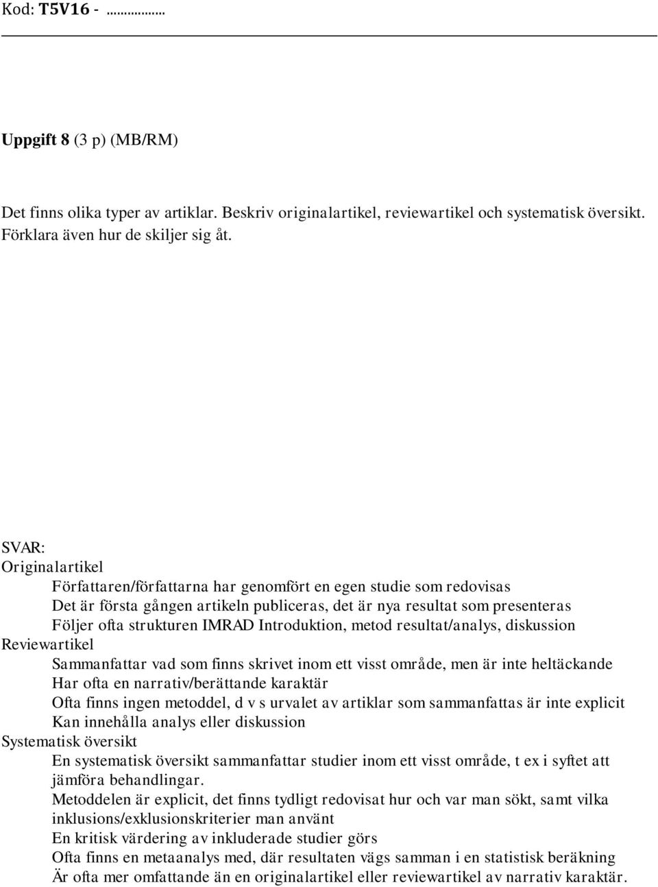 Introduktion, metod resultat/analys, diskussion Reviewartikel Sammanfattar vad som finns skrivet inom ett visst område, men är inte heltäckande Har ofta en narrativ/berättande karaktär Ofta finns