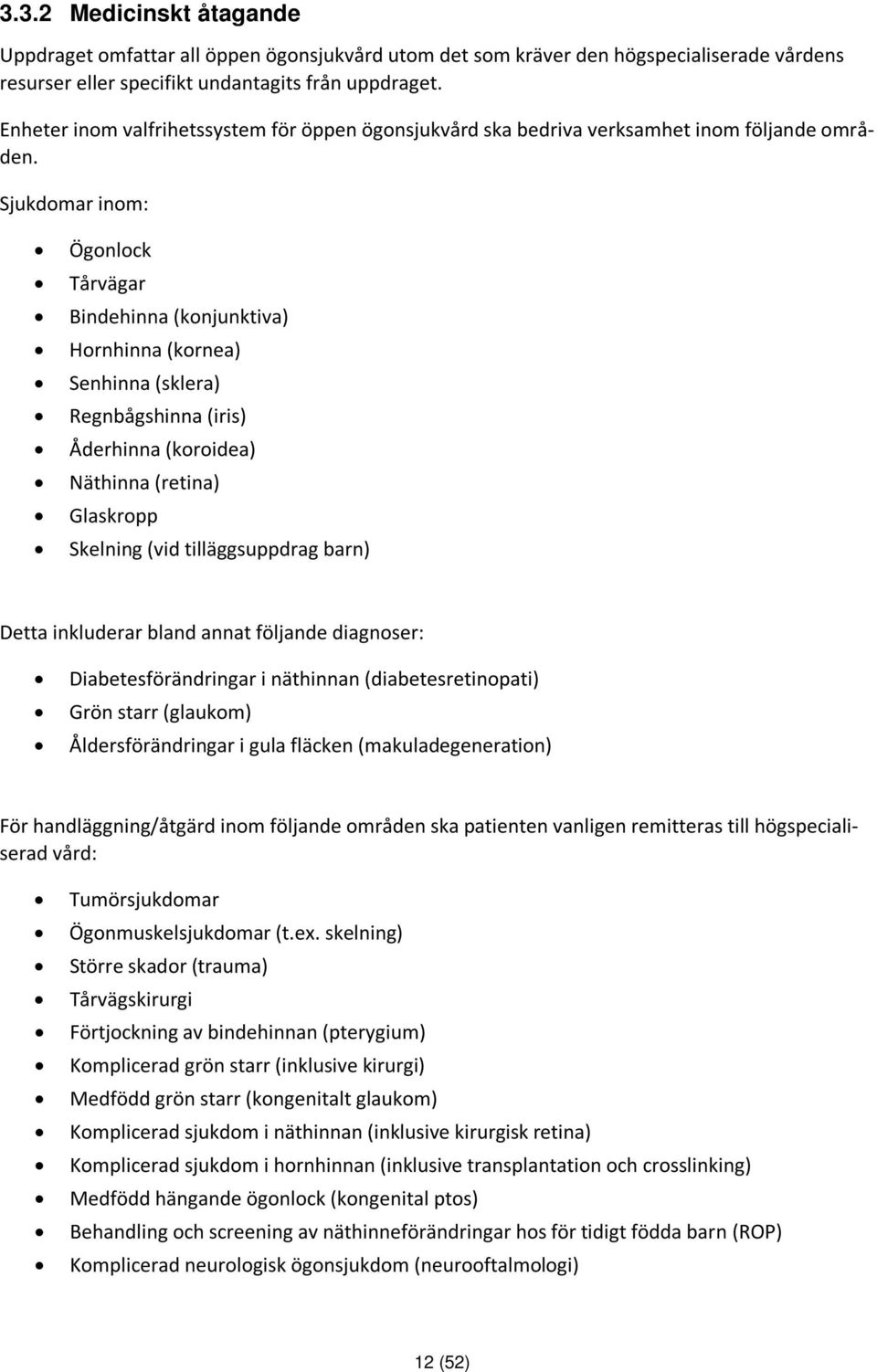 Sjukdomar inom: Ögonlock Tårvägar Bindehinna (konjunktiva) Hornhinna (kornea) Senhinna (sklera) Regnbågshinna (iris) Åderhinna (koroidea) Näthinna (retina) Glaskropp Skelning (vid tilläggsuppdrag