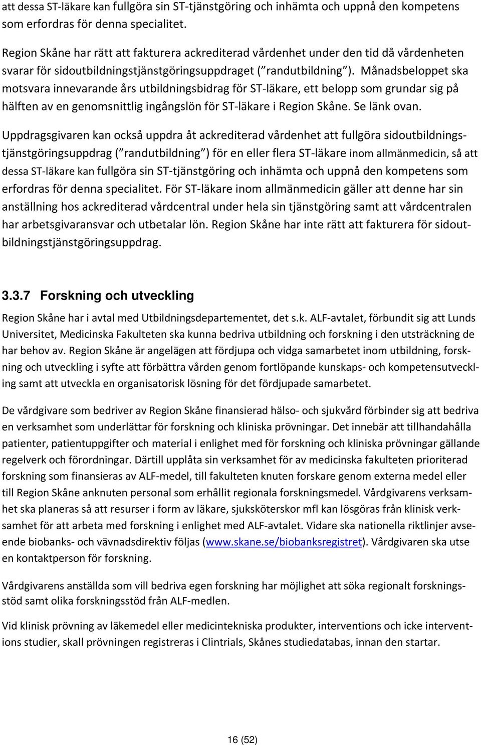 Månadsbeloppet ska motsvara innevarande års utbildningsbidrag för ST-läkare, ett belopp som grundar sig på hälften av en genomsnittlig ingångslön för ST-läkare i Region Skåne. Se länk ovan.