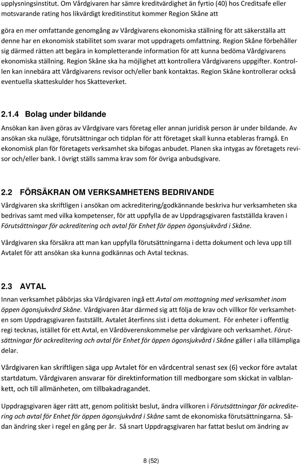 ekonomiska ställning för att säkerställa att denne har en ekonomisk stabilitet som svarar mot uppdragets omfattning.