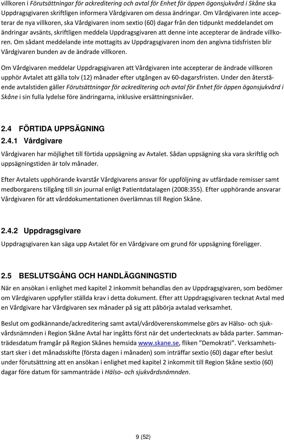 accepterar de ändrade villkoren. Om sådant meddelande inte mottagits av Uppdragsgivaren inom den angivna tidsfristen blir Vårdgivaren bunden av de ändrade villkoren.