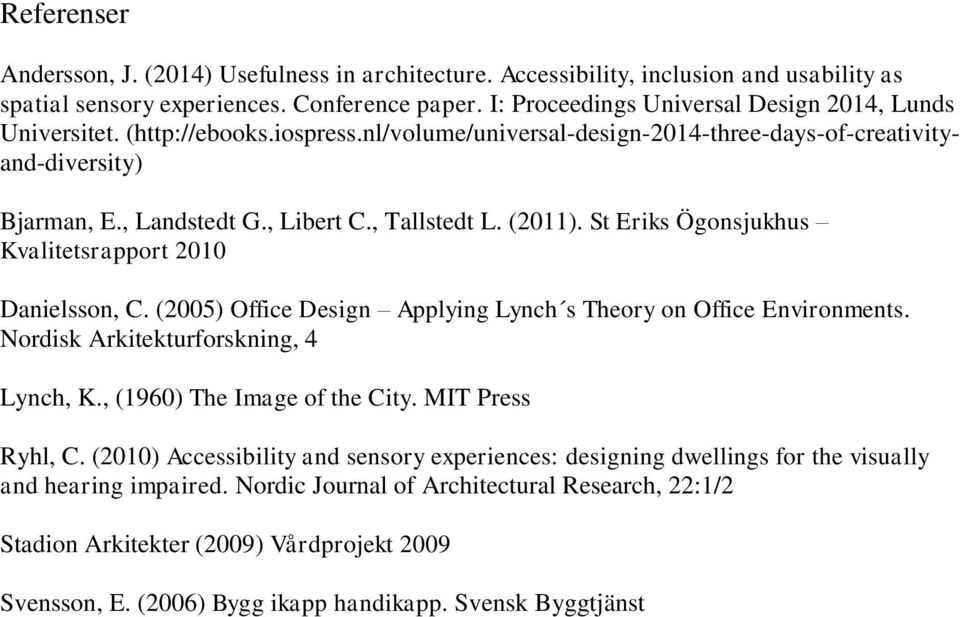 , Tallstedt L. (2011). St Eriks Ögonsjukhus Kvalitetsrapport 2010 Danielsson, C. (2005) Office Design Applying Lynch s Theory on Office Environments. Nordisk Arkitekturforskning, 4 Lynch, K.