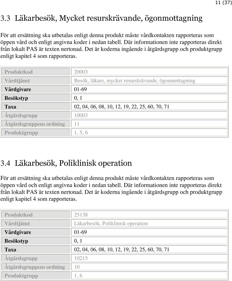 Produktkod 20003 Besök, läkare, mycket resurskrävande, ögonmottagning Besökstyp 0, 1 Åtgärdsgrupp 10003 Åtgärdsgruppens ordning 11 Produktgrupp 1, 5, 6 3.