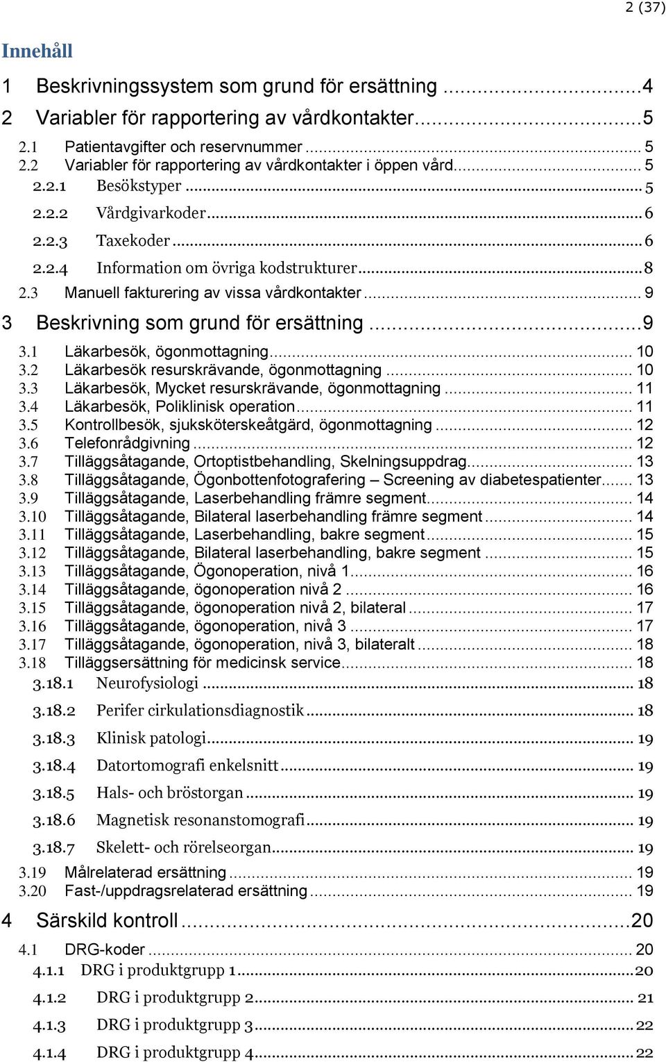 .. 9 3 Beskrivning som grund för ersättning... 9 3.1 Läkarbesök, ögonmottagning... 10 3.2 Läkarbesök resurskrävande, ögonmottagning... 10 3.3 Läkarbesök, Mycket resurskrävande, ögonmottagning... 11 3.