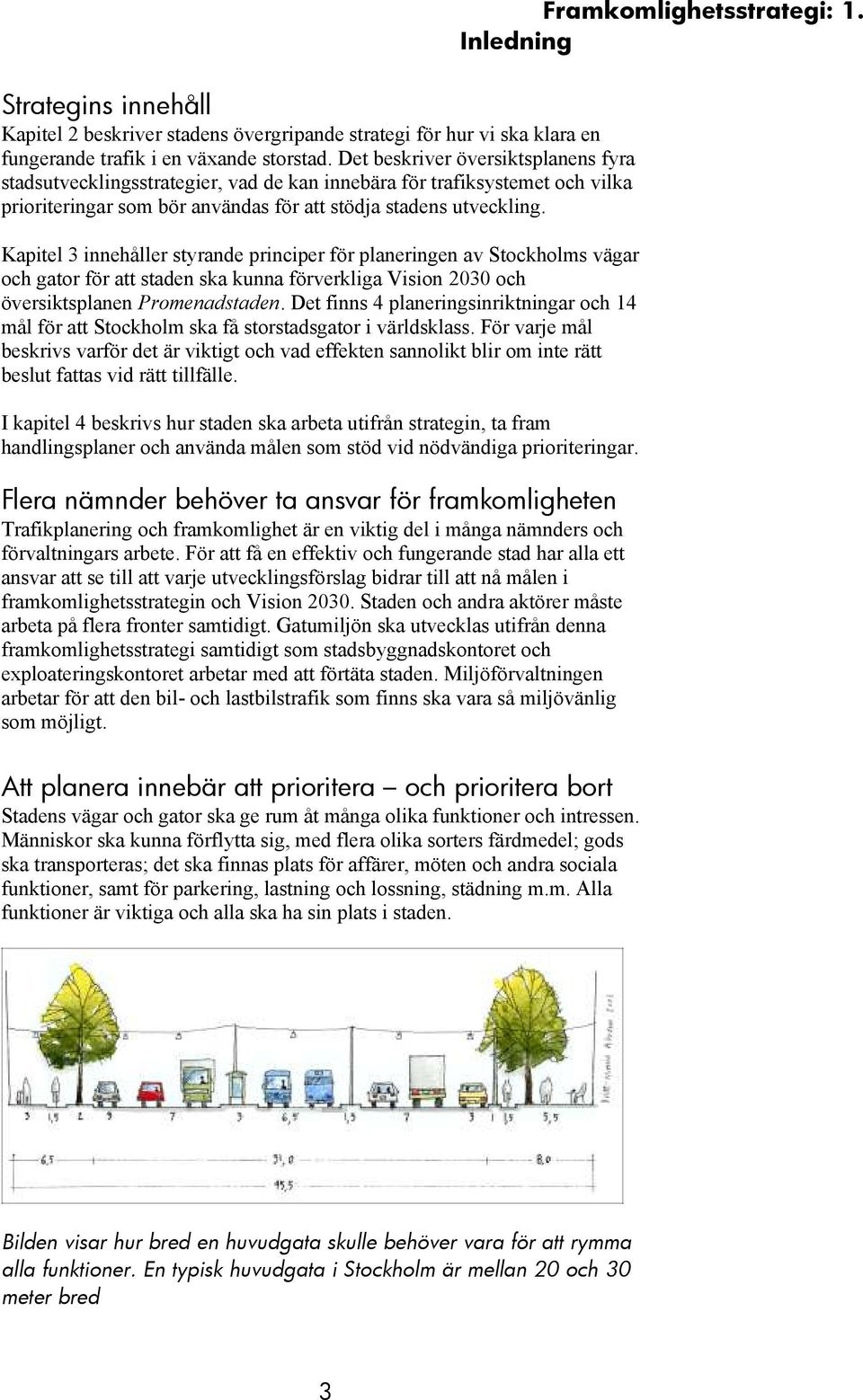 Kapitel 3 innehåller styrande principer för planeringen av Stockholms vägar och gator för att staden ska kunna förverkliga Vision 2030 och översiktsplanen Promenadstaden.