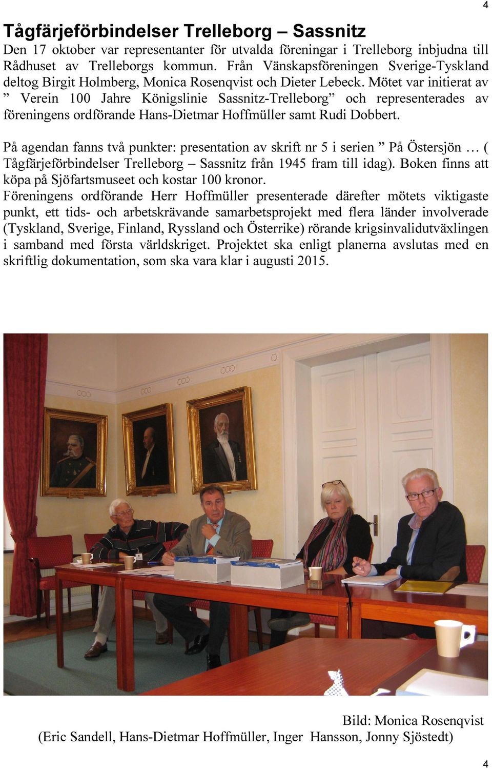 Mötet var initierat av Verein 100 Jahre Königslinie Sassnitz-Trelleborg och representerades av föreningens ordförande Hans-Dietmar Hoffmüller samt Rudi Dobbert.