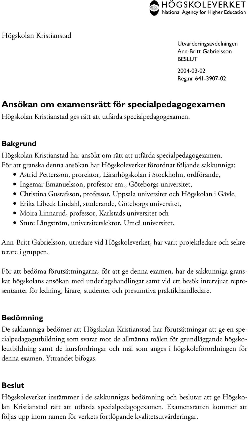 Bakgrund Högskolan Kristianstad har ansökt om rätt att utfärda specialpedagogexamen.