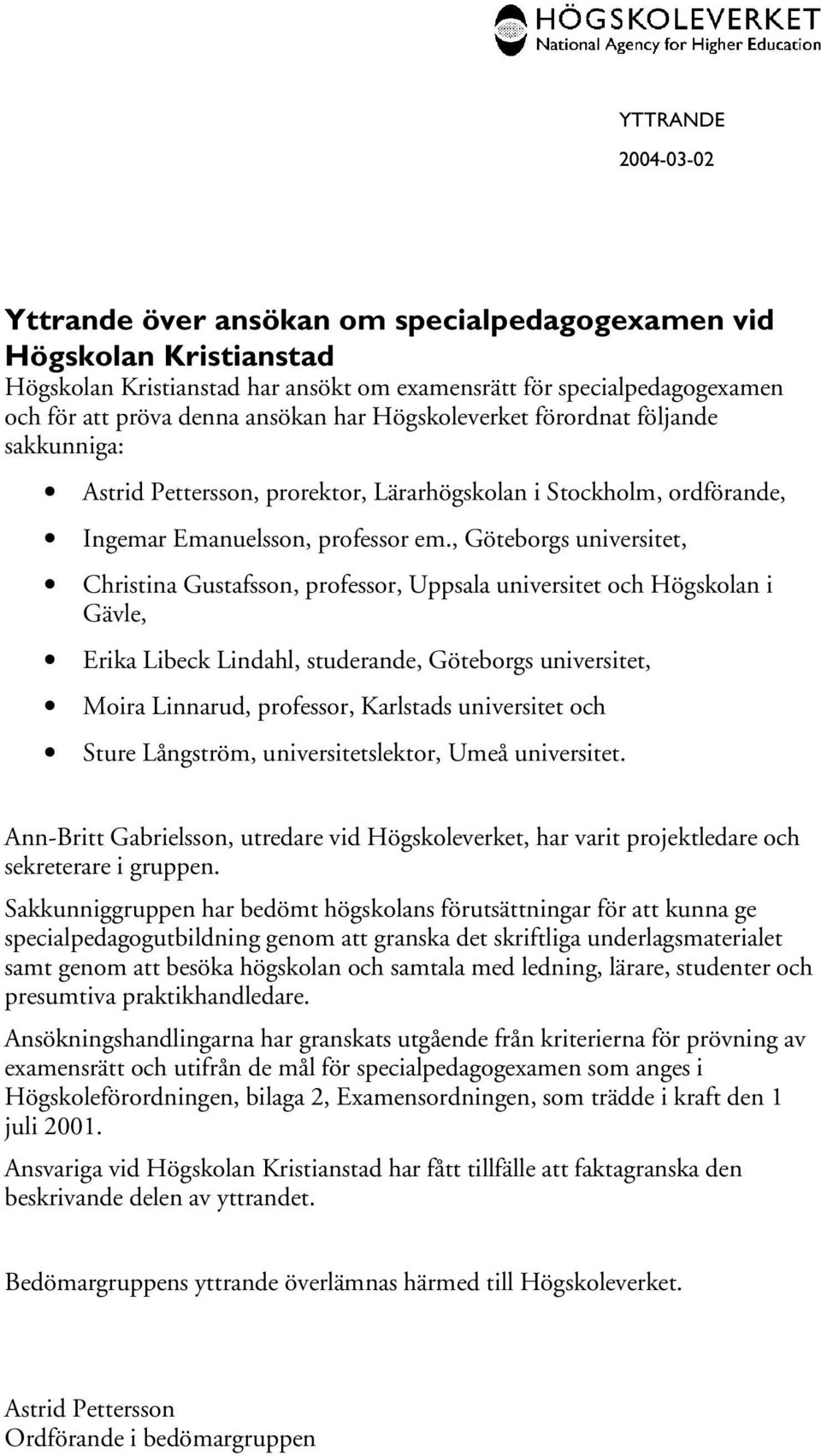 , Göteborgs universitet, Christina Gustafsson, professor, Uppsala universitet och Högskolan i Gävle, Erika Libeck Lindahl, studerande, Göteborgs universitet, Moira Linnarud, professor, Karlstads