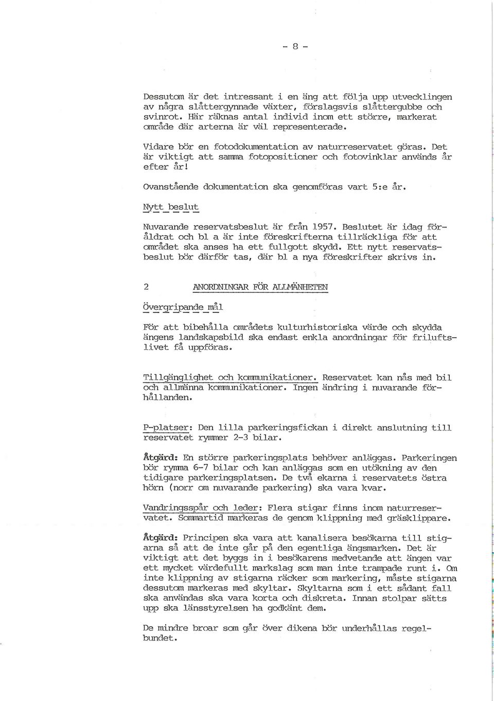 Det är viktigt att samma fotopositioner och fotovinklar används år efter år! Ovanstående dokumentation ska genomföras vart 5:e år. Nytt beslut Nuvarande reservatsbeslut är från 1957.