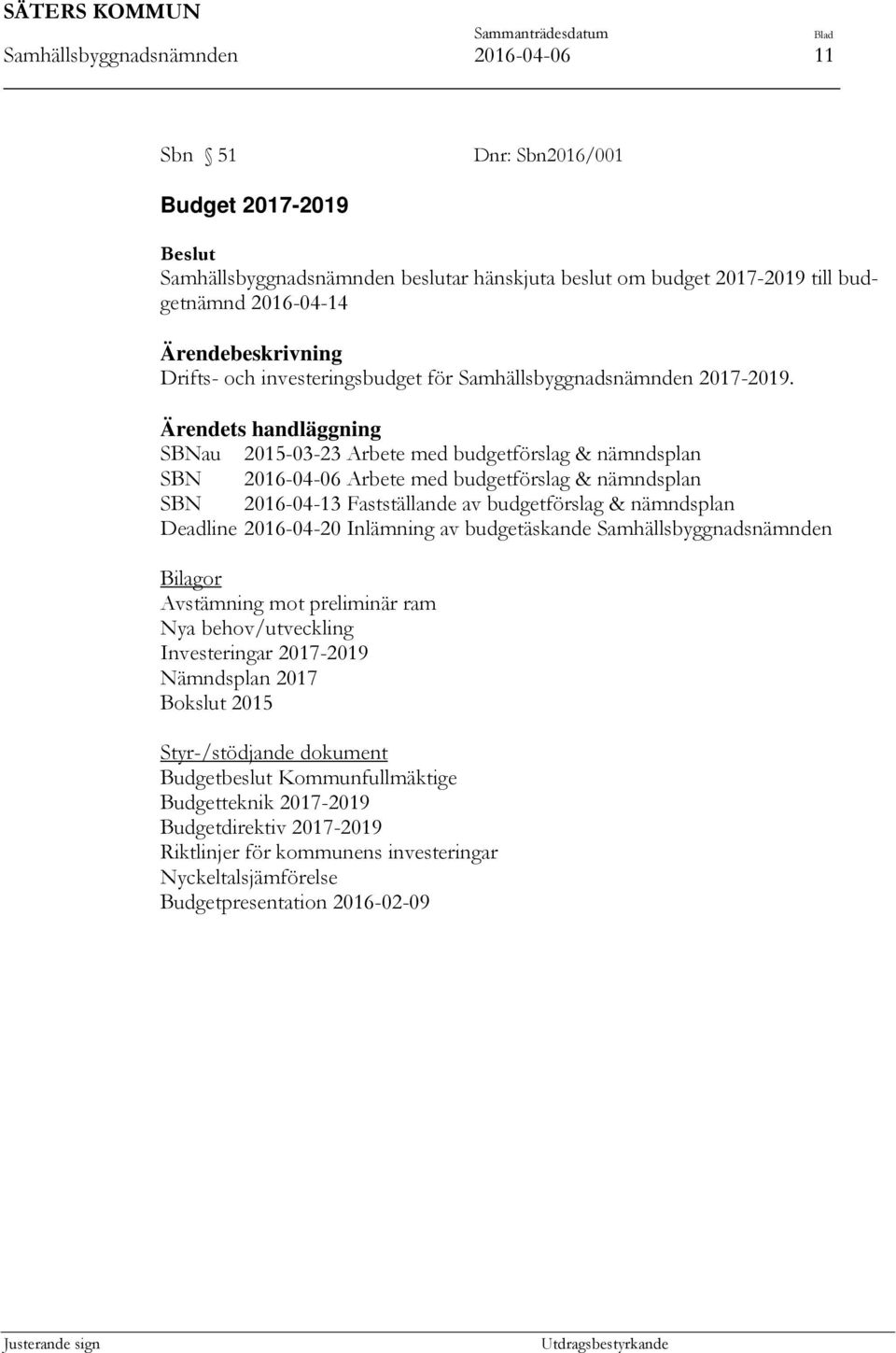 Ärendets handläggning SBNau 2015-03-23 Arbete med budgetförslag & nämndsplan SBN 2016-04-06 Arbete med budgetförslag & nämndsplan SBN 2016-04-13 Fastställande av budgetförslag & nämndsplan Deadline