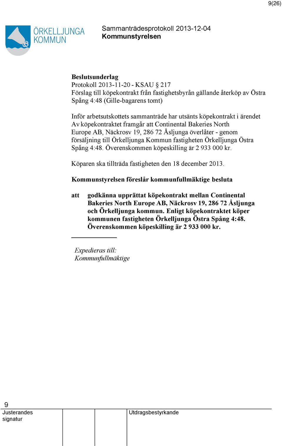 Spång 4:48. Överenskommen köpeskilling är 2 933 000 kr. Köparen ska tillträda fastigheten den 18 december 2013.