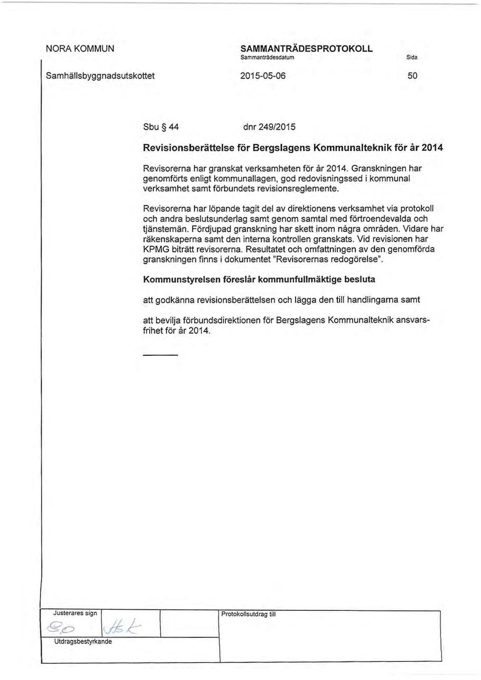 Revisorerna har löpande tagit del av direktionens verksamhet via protokoll och andra beslutsunderlag samt genom samtal med förtroendevalda och tjänstemän.