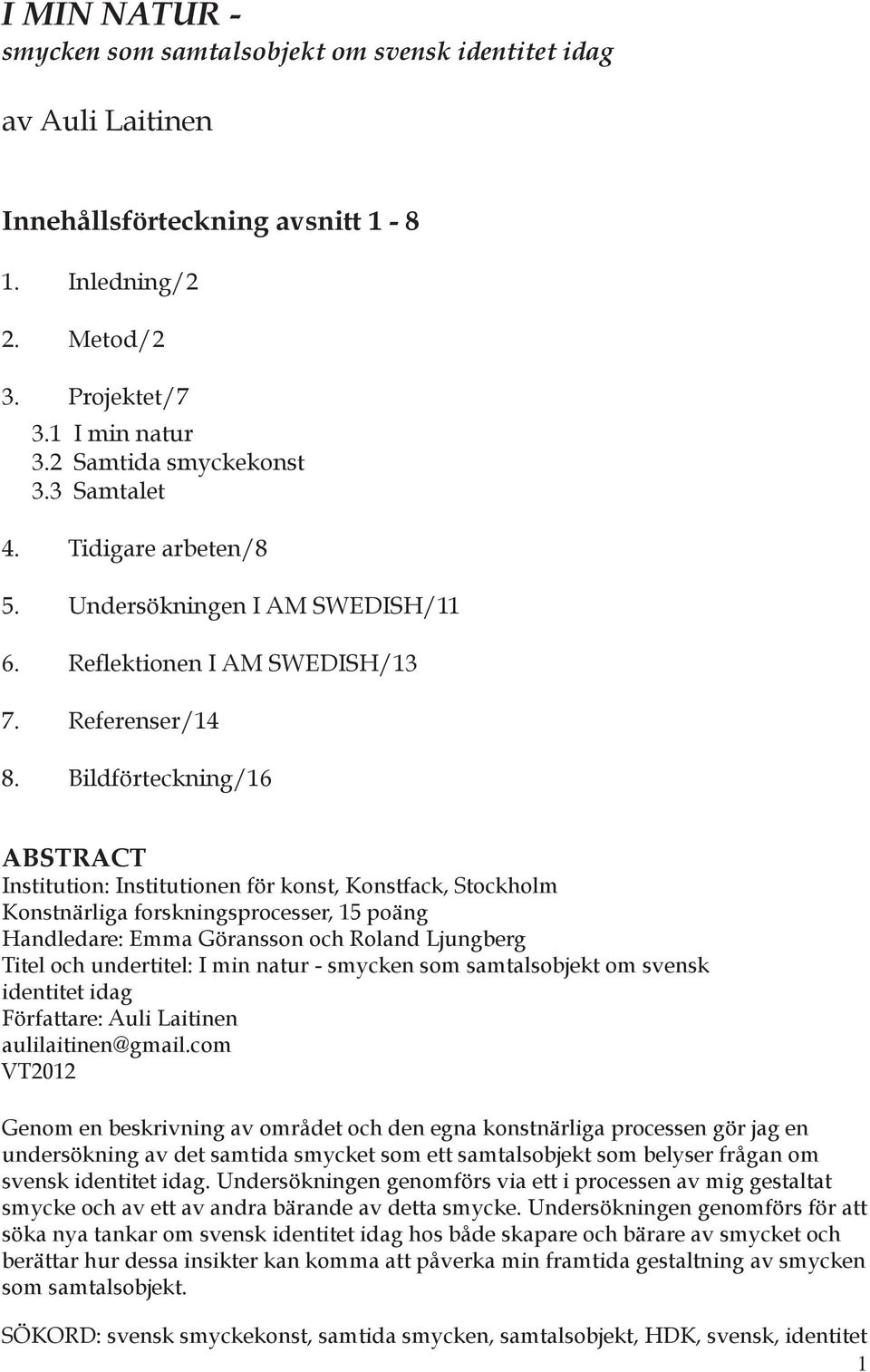 Bildförteckning/16 ABSTRACT Institution: Institutionen för konst, Konstfack, Stockholm Konstnärliga forskningsprocesser, 15 poäng Handledare: Emma Göransson och Roland Ljungberg Titel och undertitel: