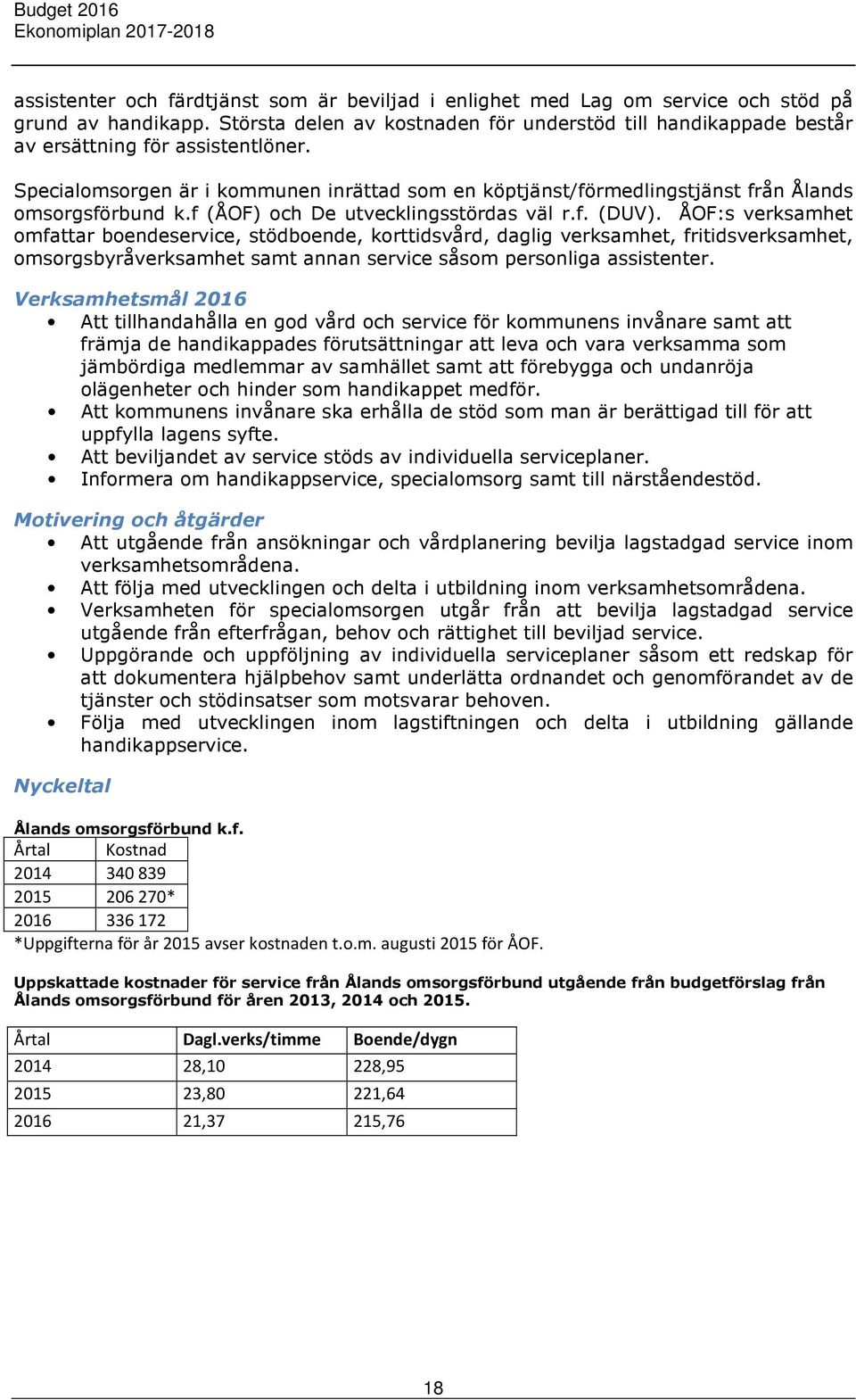 Specialomsorgen är i kommunen inrättad som en köptjänst/förmedlingstjänst från Ålands omsorgsförbund k.f (ÅOF) och De utvecklingsstördas väl r.f. (DUV).