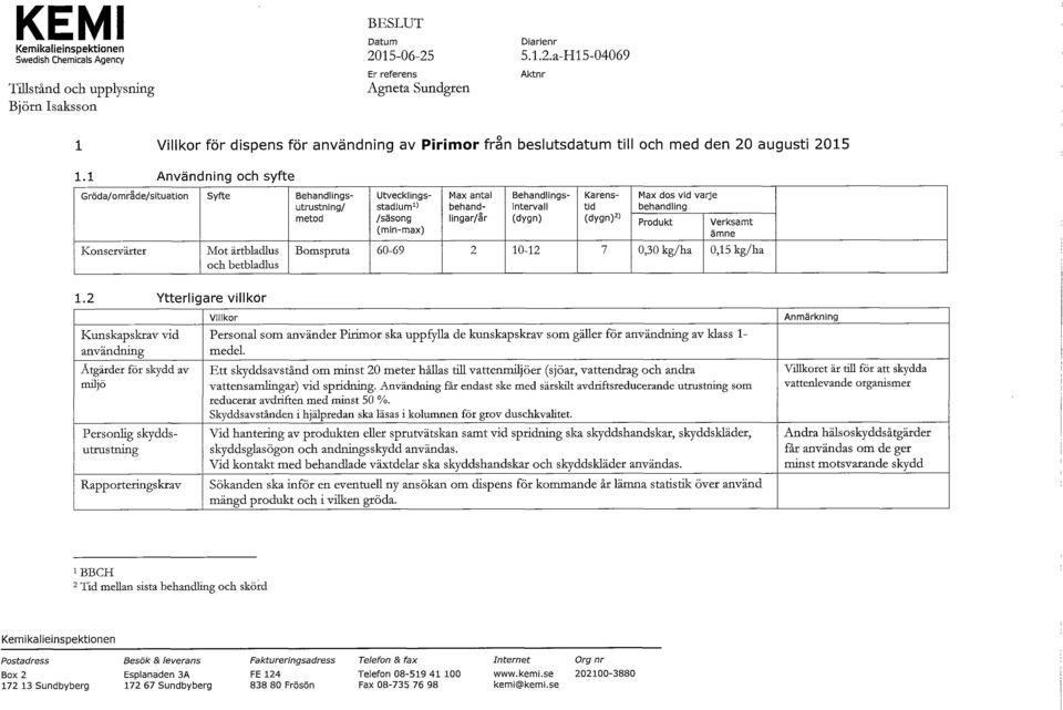 1 Användning och syfte Konservärter Mot ärtbladlus och betbladlus Gröda/omrlde/situation Syfte Behandlingsutrustning/ metod Utvecklingsstadium 1 ' /säsong (min-max) Max antal behandlingar/år