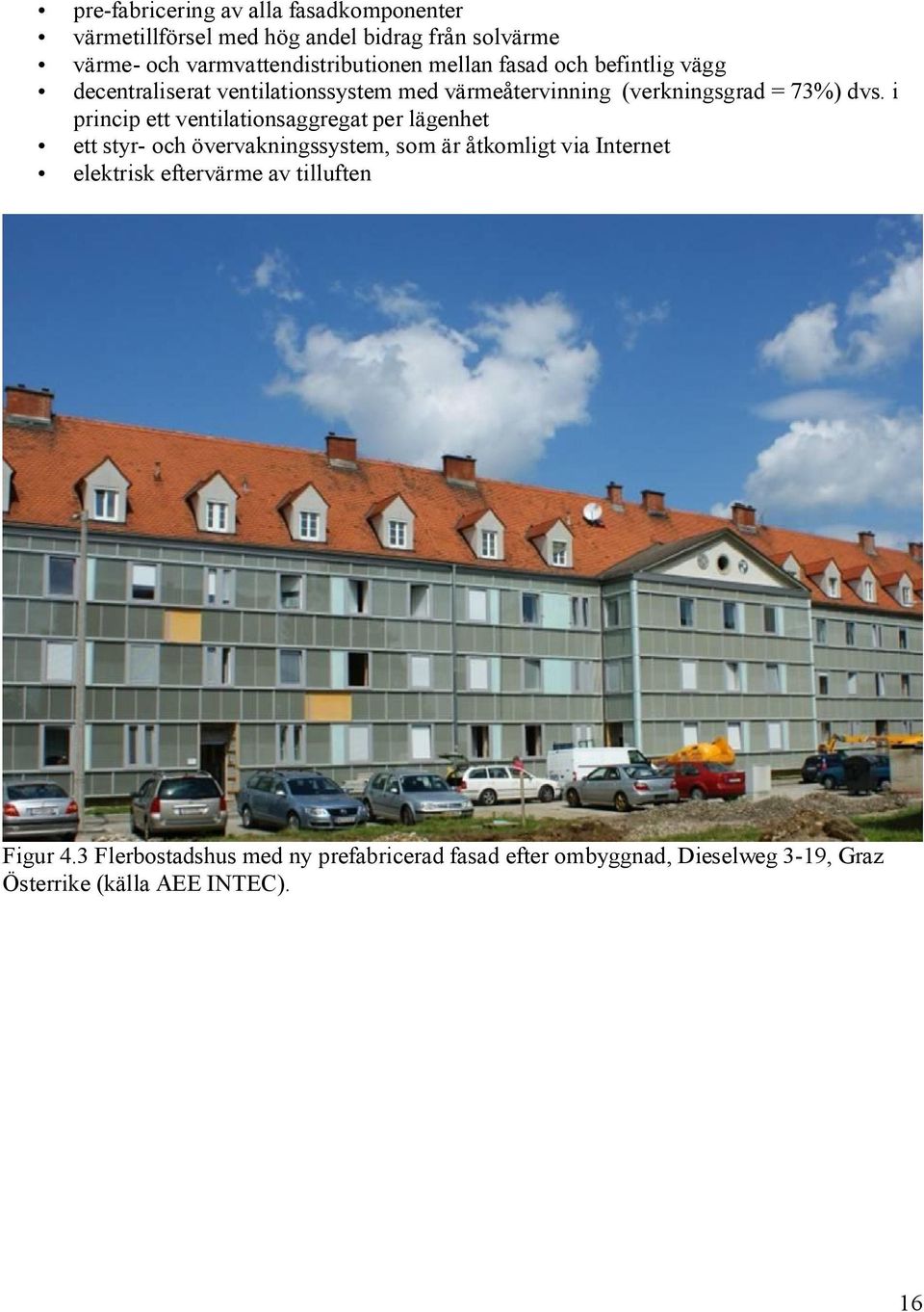 i princip ett ventilationsaggregat per lägenhet ett styr- och övervakningssystem, som är åtkomligt via Internet elektrisk