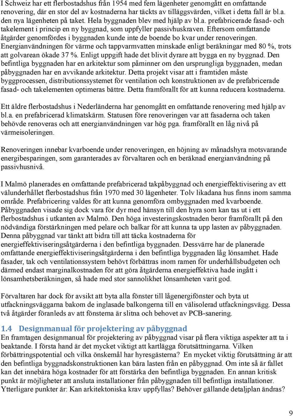 Eftersom omfattande åtgärder genomfördes i byggnaden kunde inte de boende bo kvar under renoveringen.