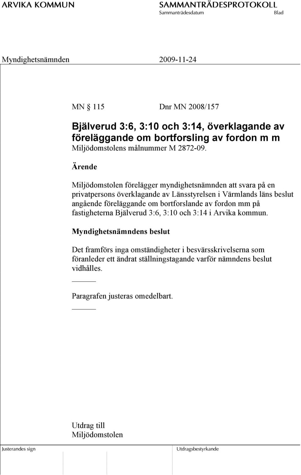 föreläggande om bortforslande av fordon mm på fastigheterna Bjälverud 3:6, 3:10 och 3:14 i Arvika kommun.