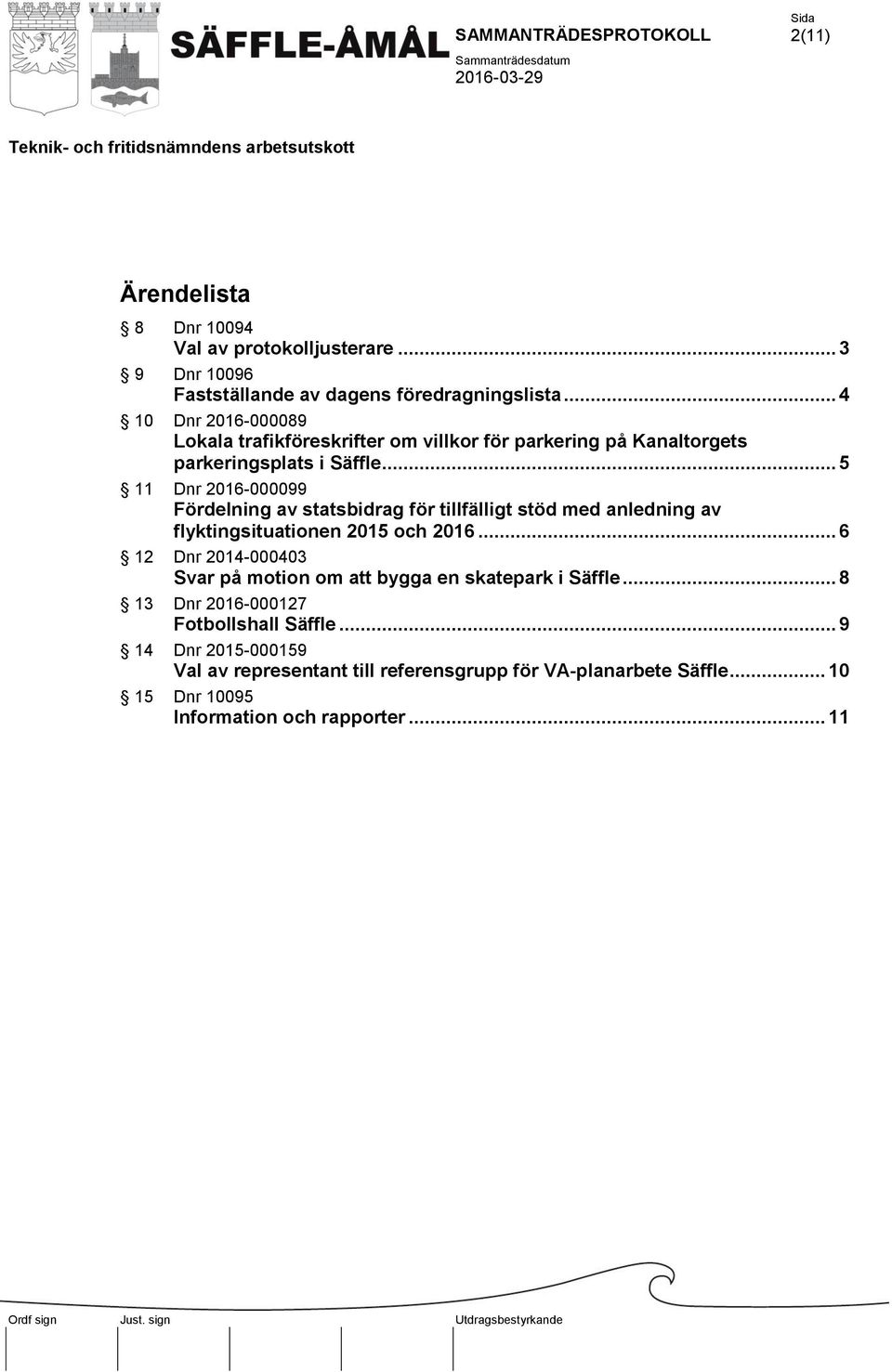 .. 5 11 Dnr 2016-000099 Fördelning av statsbidrag för tillfälligt stöd med anledning av flyktingsituationen 2015 och 2016.