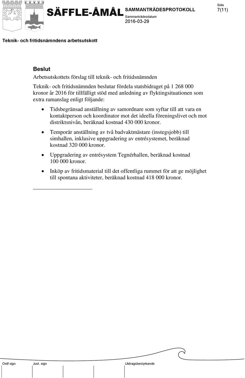 distriktsnivån, beräknad kostnad 430 000 kronor. Temporär anställning av två badvaktmästare (instegsjobb) till simhallen, inklusive uppgradering av entrésystemet, beräknad kostnad 320 000 kronor.