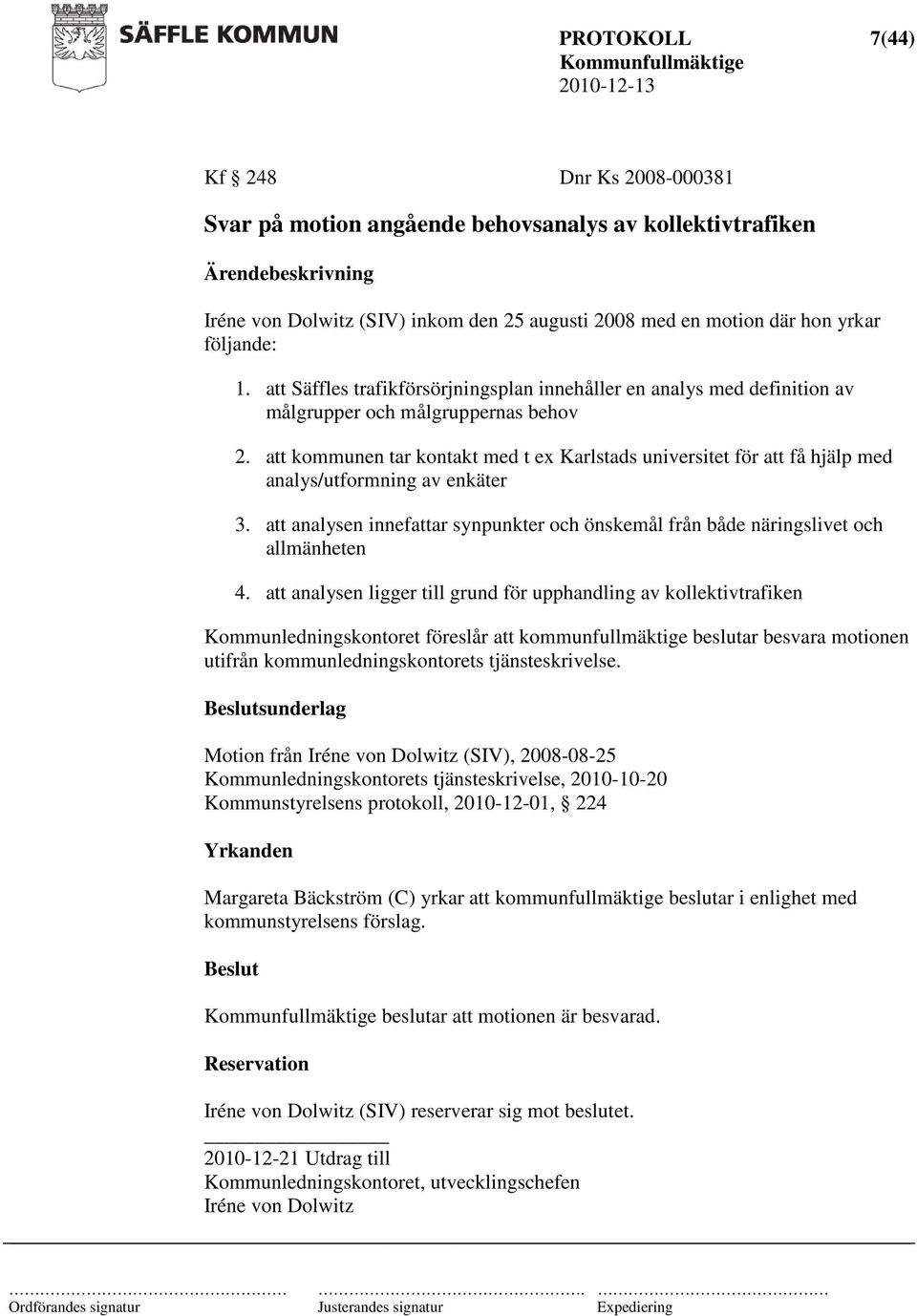 att kommunen tar kontakt med t ex Karlstads universitet för att få hjälp med analys/utformning av enkäter 3. att analysen innefattar synpunkter och önskemål från både näringslivet och allmänheten 4.