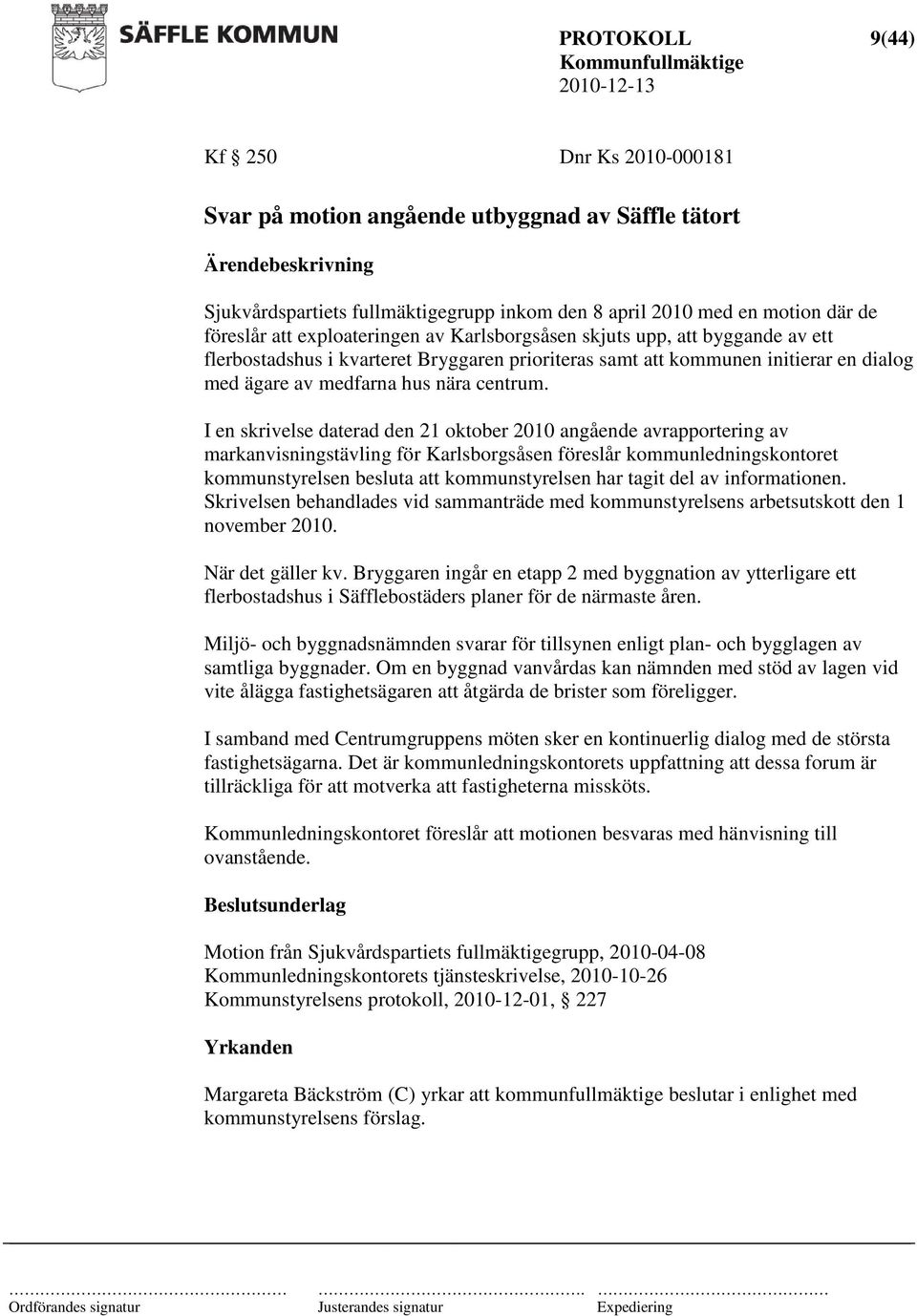 I en skrivelse daterad den 21 oktober 2010 angående avrapportering av markanvisningstävling för Karlsborgsåsen föreslår kommunledningskontoret kommunstyrelsen besluta att kommunstyrelsen har tagit