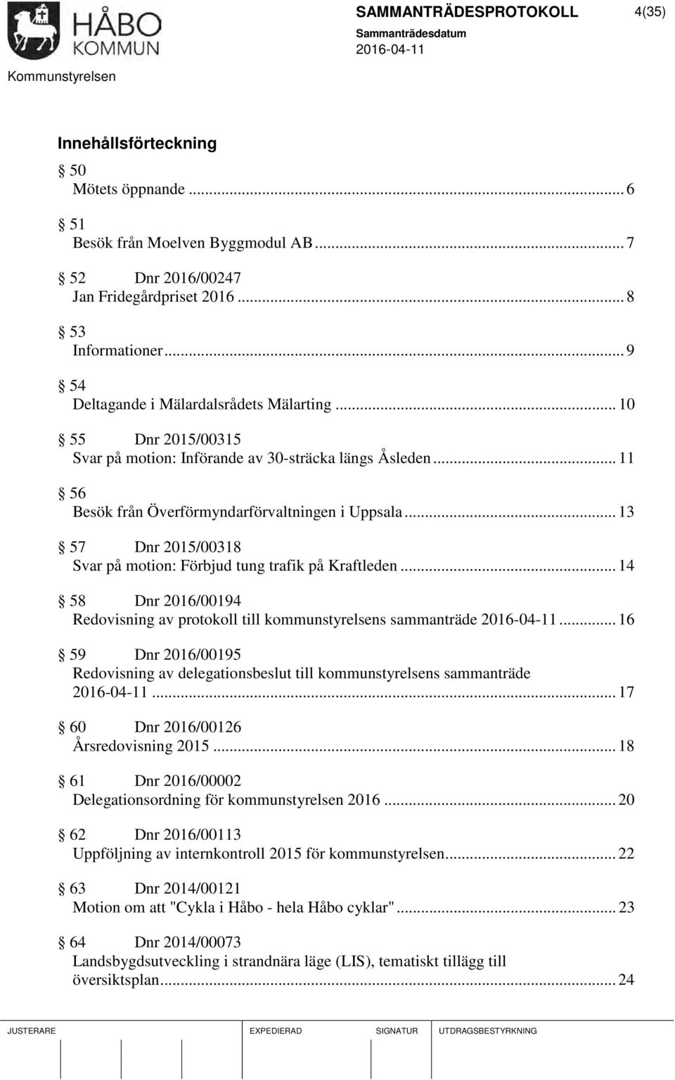 .. 13 57 Dnr 2015/00318 Svar på motion: Förbjud tung trafik på Kraftleden... 14 58 Dnr 2016/00194 Redovisning av protokoll till kommunstyrelsens sammanträde.