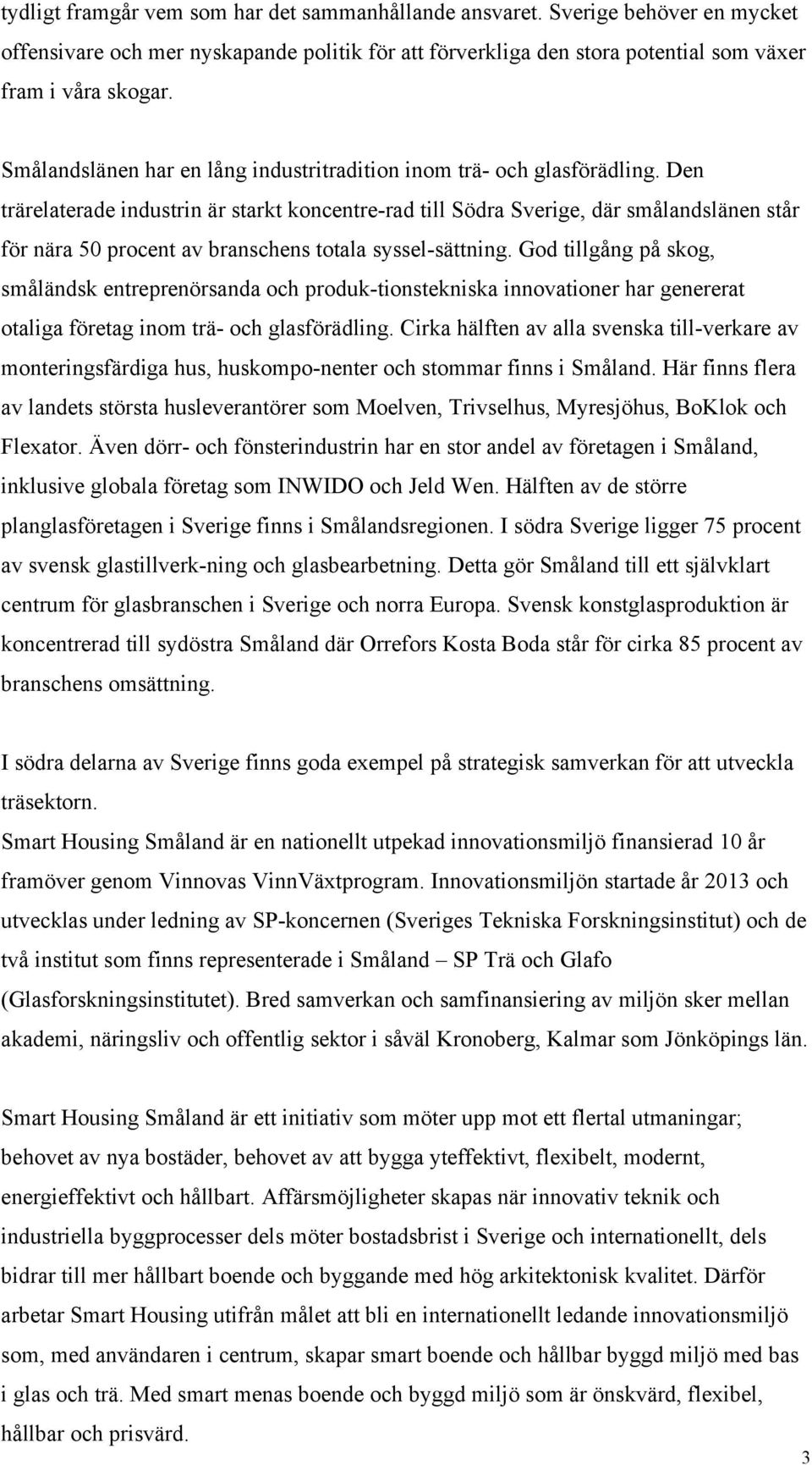 Den trärelaterade industrin är starkt koncentre-rad till Södra Sverige, där smålandslänen står för nära 50 procent av branschens totala syssel-sättning.