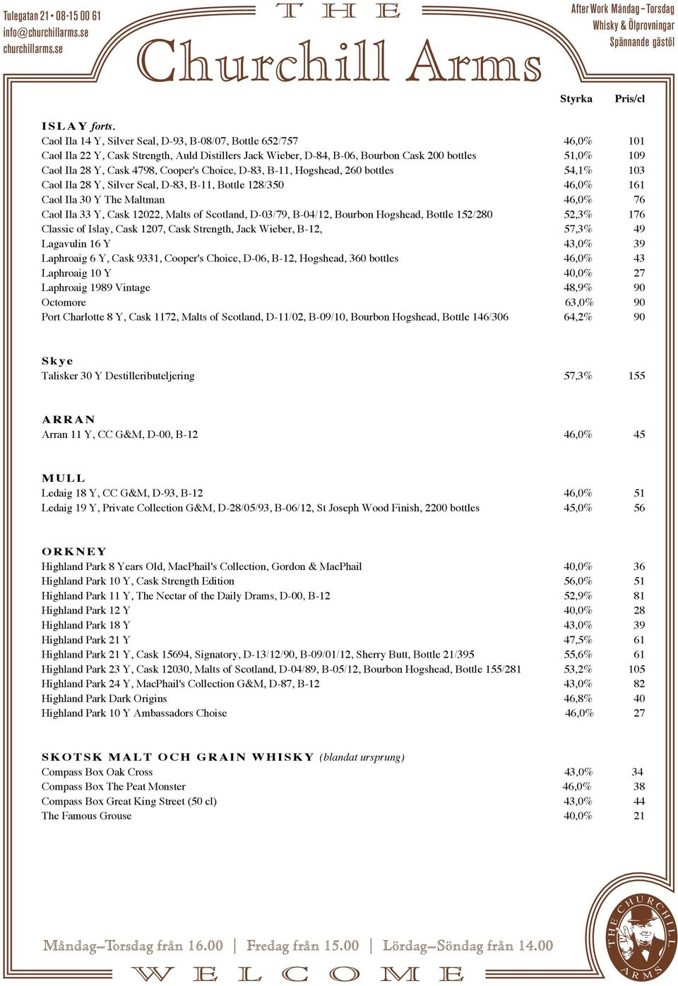 Cooper's Choice, D-83, B-11, Hogshead, 260 bottles 54,1% 103 Caol Ila 28 Y, Silver Seal, D-83, B-11, Bottle 128/350 46,0% 161 Caol Ila 30 Y The Maltman 46,0% 76 Caol Ila 33 Y, Cask 12022, Malts of