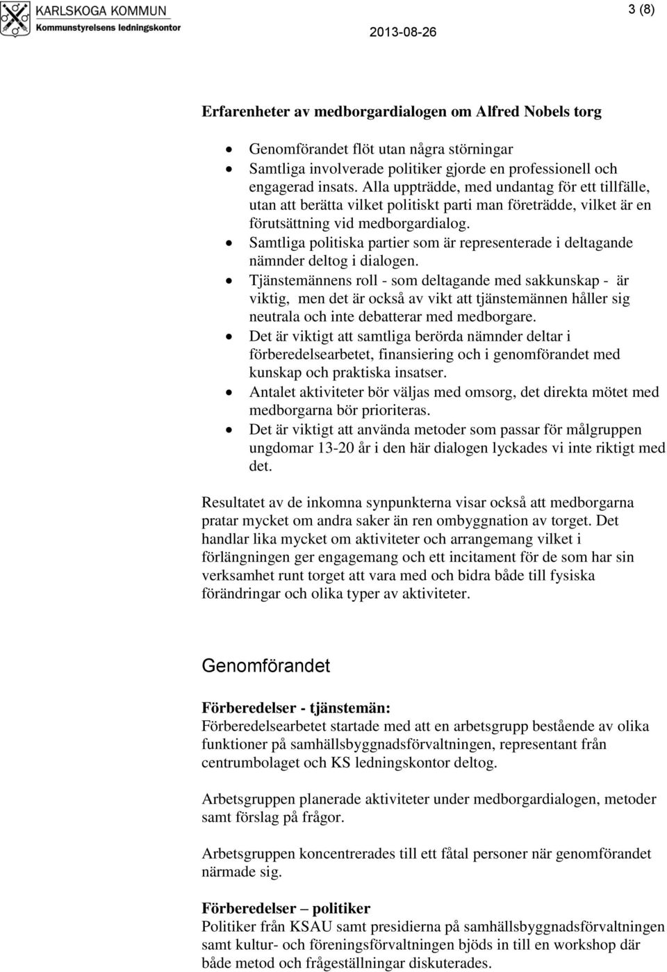Samtliga politiska partier som är representerade i deltagande nämnder deltog i dialogen.