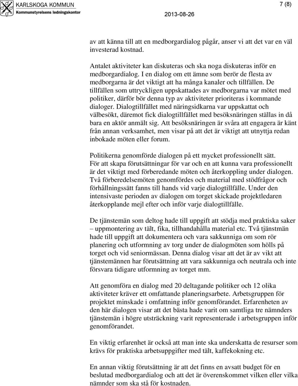 De tillfällen som uttryckligen uppskattades av medborgarna var mötet med politiker, därför bör denna typ av aktiviteter prioriteras i kommande dialoger.