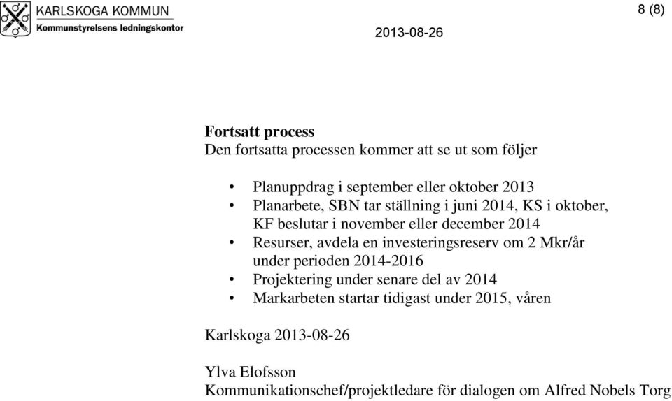 investeringsreserv om 2 Mkr/år under perioden 2014-2016 Projektering under senare del av 2014 Markarbeten startar