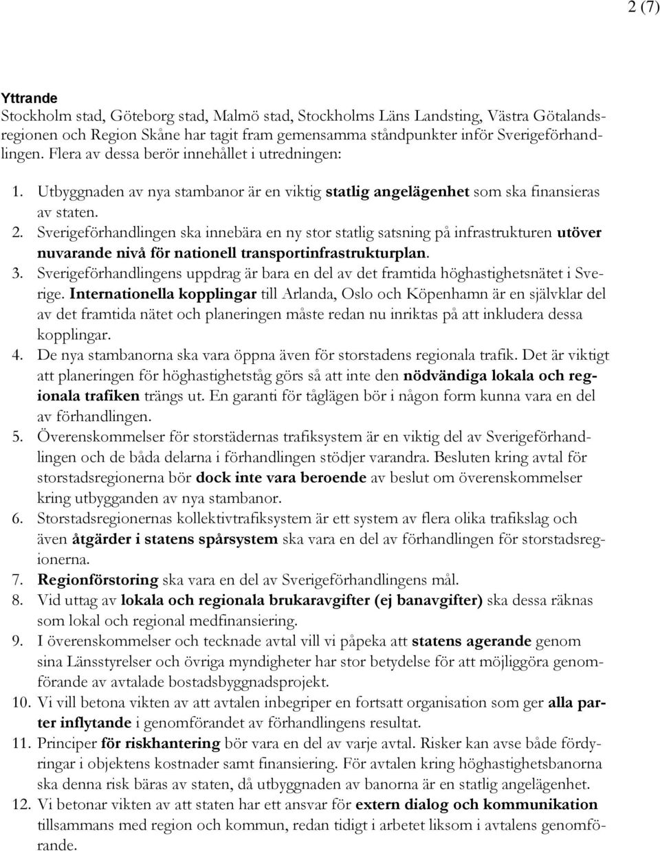 Sverigeförhandlingen ska innebära en ny stor statlig satsning på infrastrukturen utöver nuvarande nivå för nationell transportinfrastrukturplan. 3.