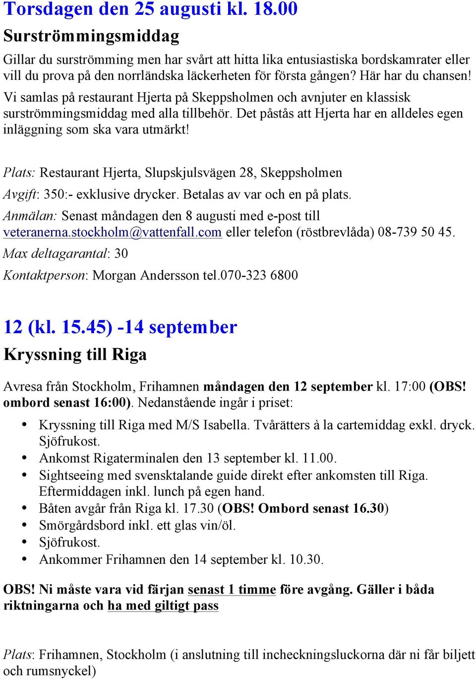 Vi samlas på restaurant Hjerta på Skeppsholmen och avnjuter en klassisk surströmmingsmiddag med alla tillbehör. Det påstås att Hjerta har en alldeles egen inläggning som ska vara utmärkt!