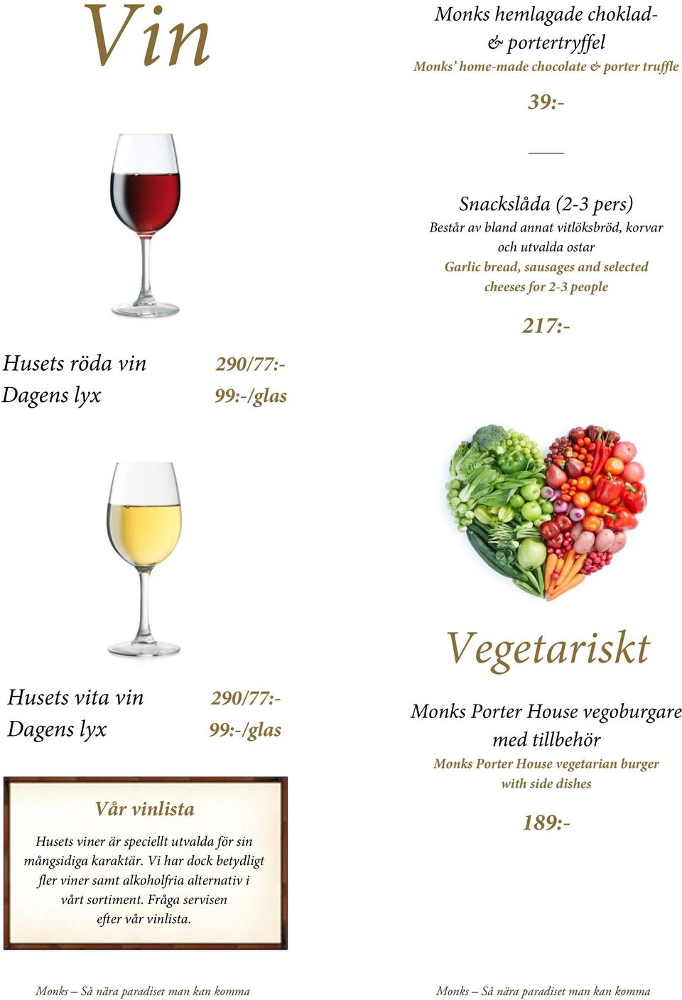290/77:- Dagens lyx 99:-/glas Vår vinlista Husets viner är speciellt utvalda för sin mångsidiga karaktär.
