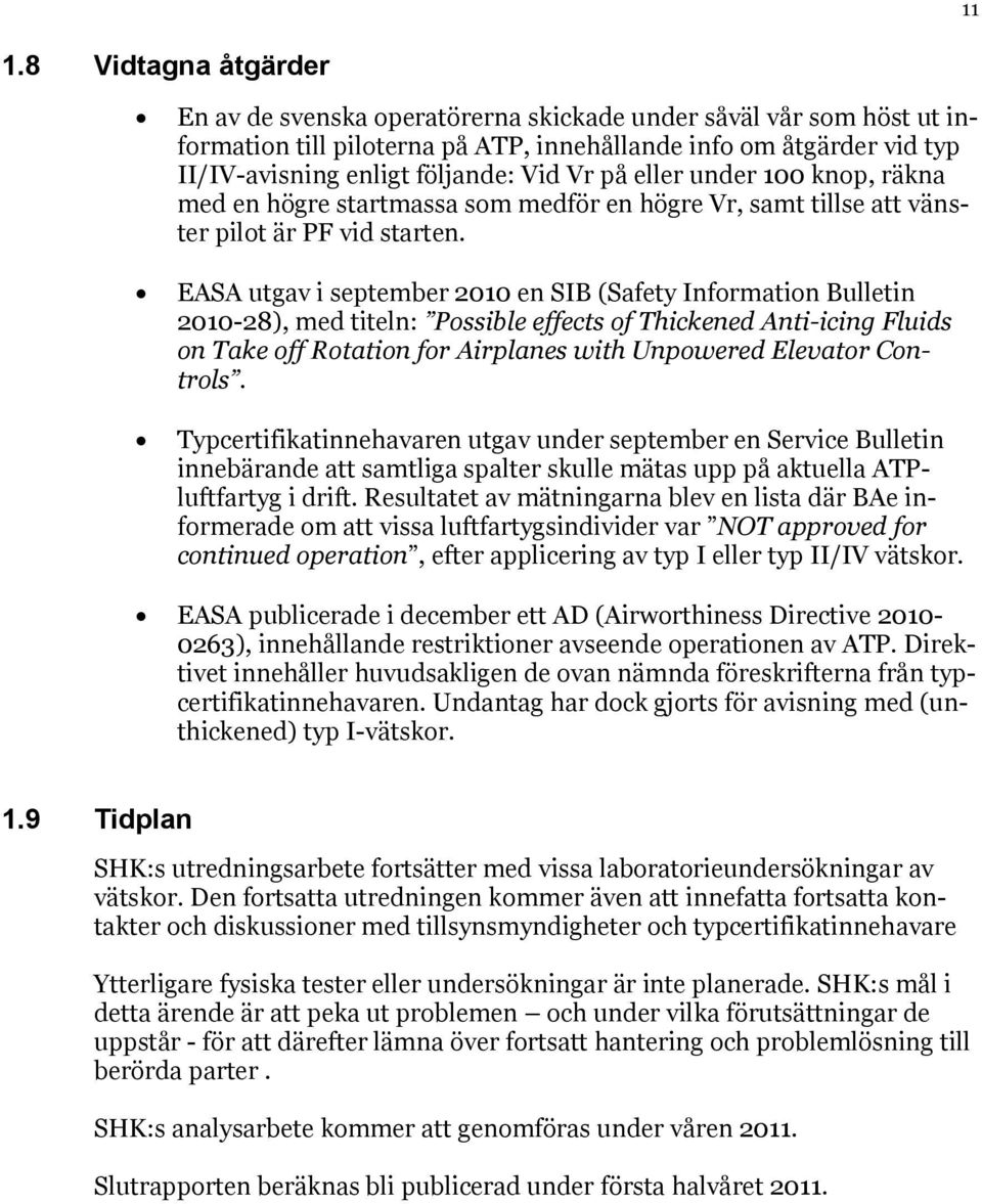 EASA utgav i september 2010 en SIB (Safety Information Bulletin 2010-28), med titeln: Possible effects of Thickened Anti-icing Fluids on Take off Rotation for Airplanes with Unpowered Elevator