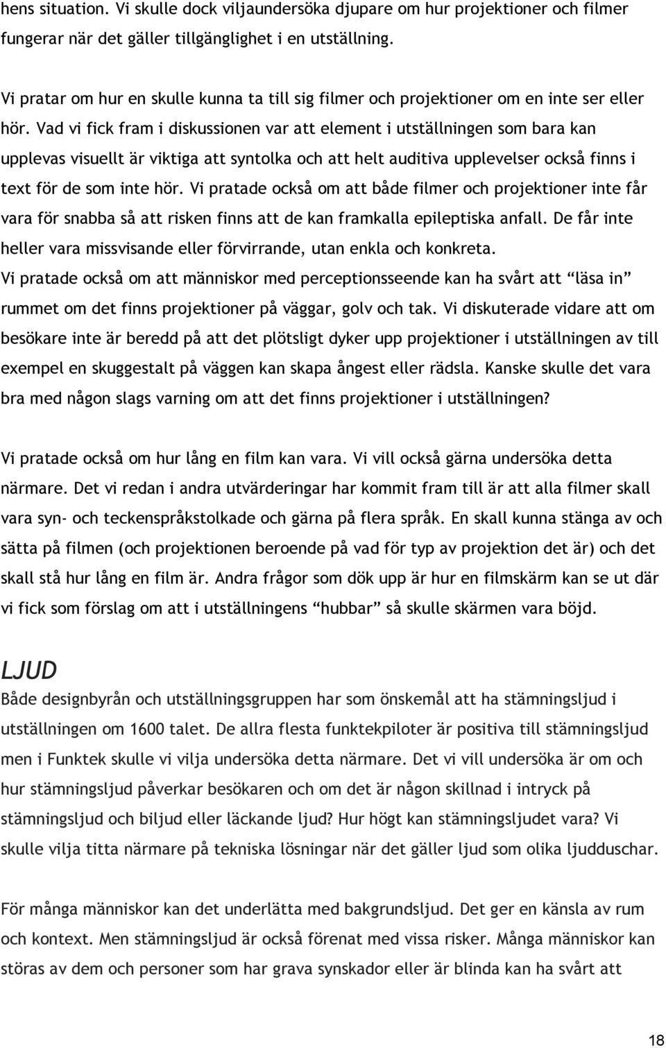 Vad vi fick fram i diskussionen var att element i utställningen som bara kan upplevas visuellt är viktiga att syntolka och att helt auditiva upplevelser också finns i text för de som inte hör.