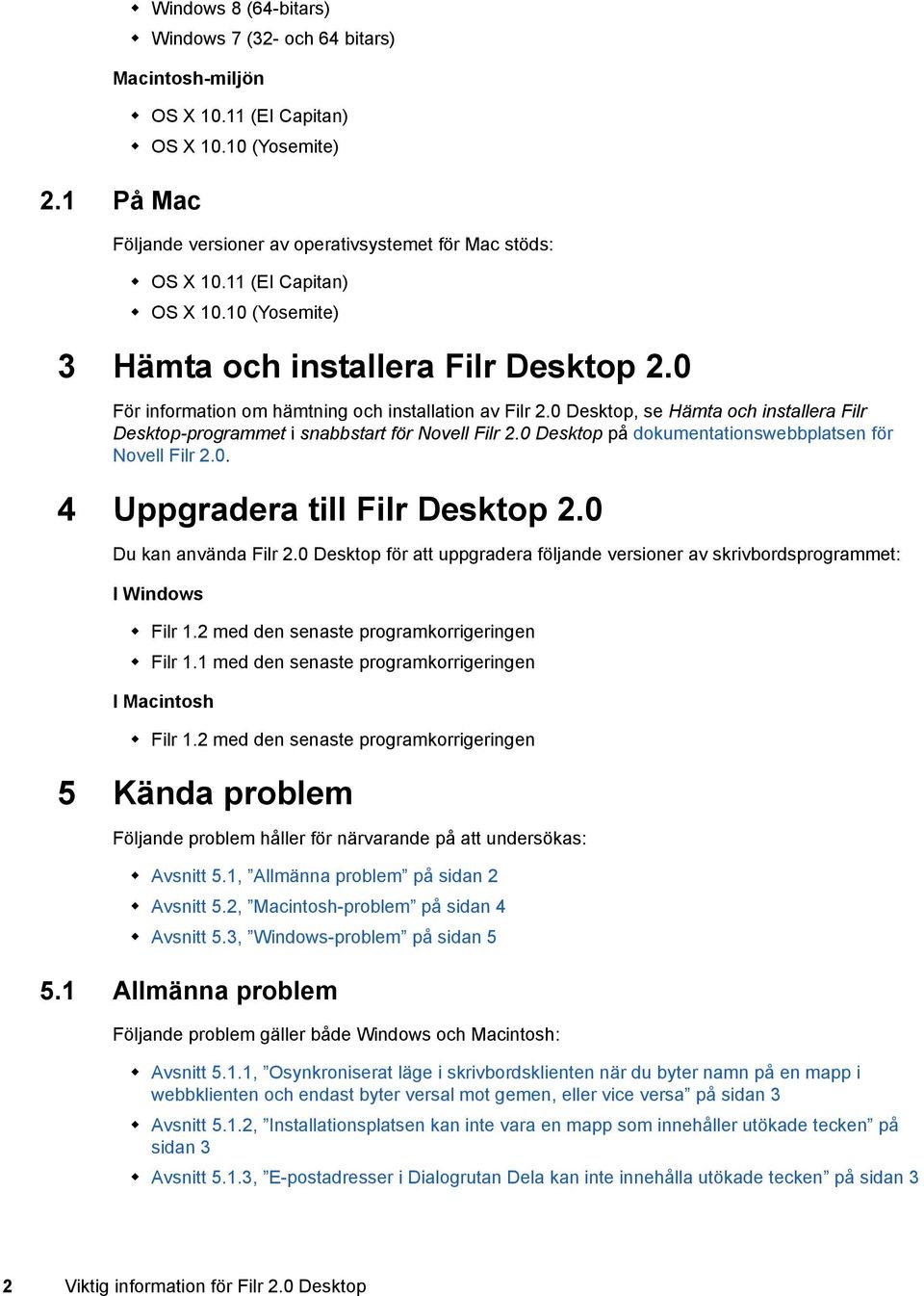 0 Desktop, se Hämta och installera Filr Desktop-programmet i snabbstart för Novell Filr 2.0 Desktop på dokumentationswebbplatsen för Novell Filr 2.0. 4 Uppgradera till Filr Desktop 2.