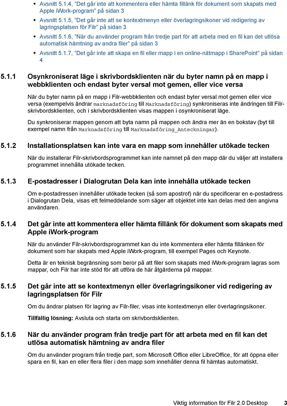 1.1 Osynkroniserat läge i skrivbordsklienten när du byter namn på en mapp i webbklienten och endast byter versal mot gemen, eller vice versa När du byter namn på en mapp i Filr-webbklienten och