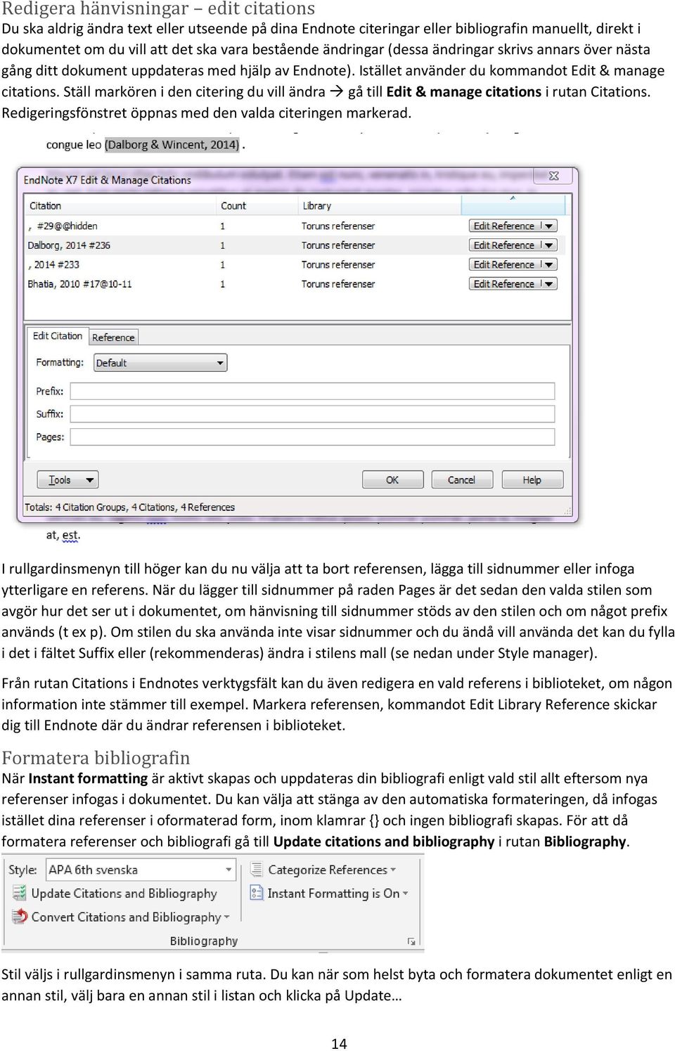 Ställ markören i den citering du vill ändra gå till Edit & manage citations i rutan Citations. Redigeringsfönstret öppnas med den valda citeringen markerad.