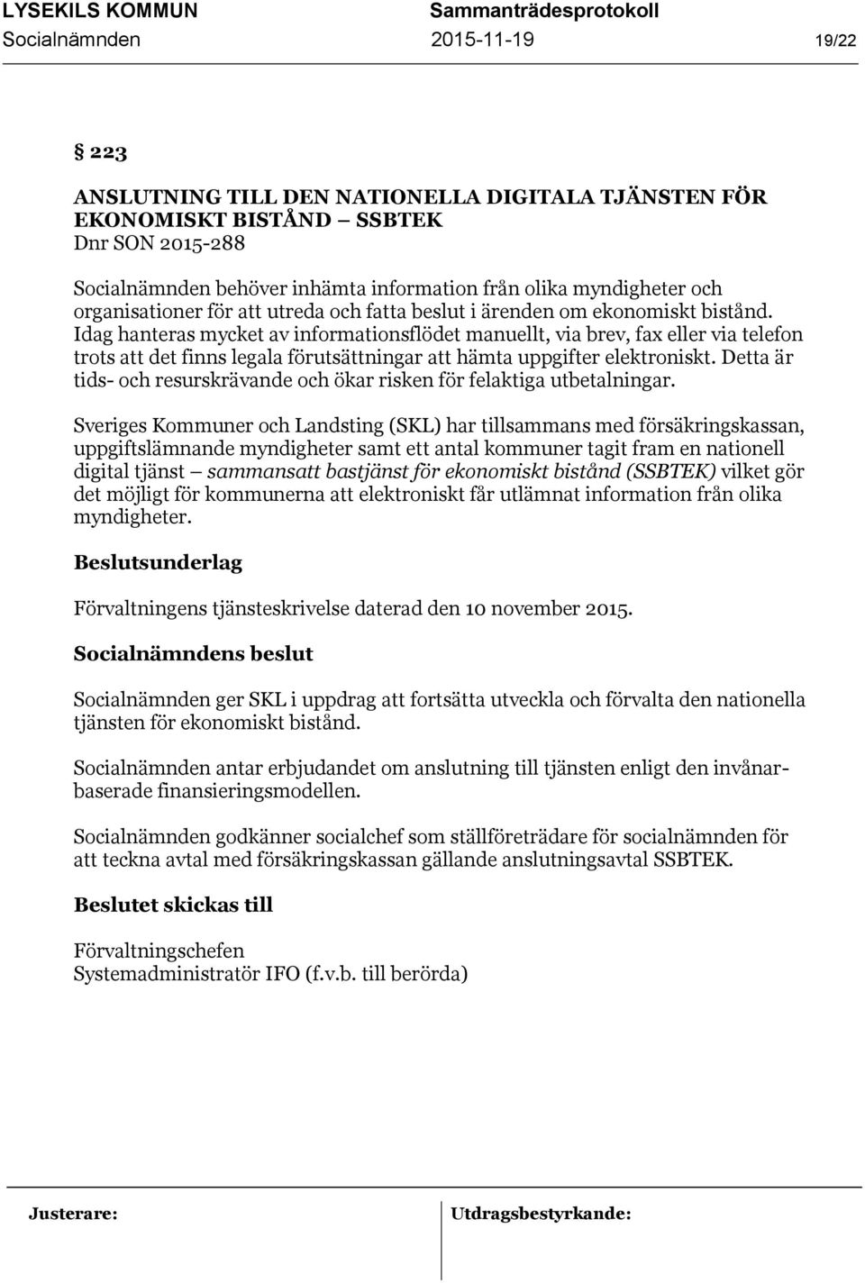 Idag hanteras mycket av informationsflödet manuellt, via brev, fax eller via telefon trots att det finns legala förutsättningar att hämta uppgifter elektroniskt.