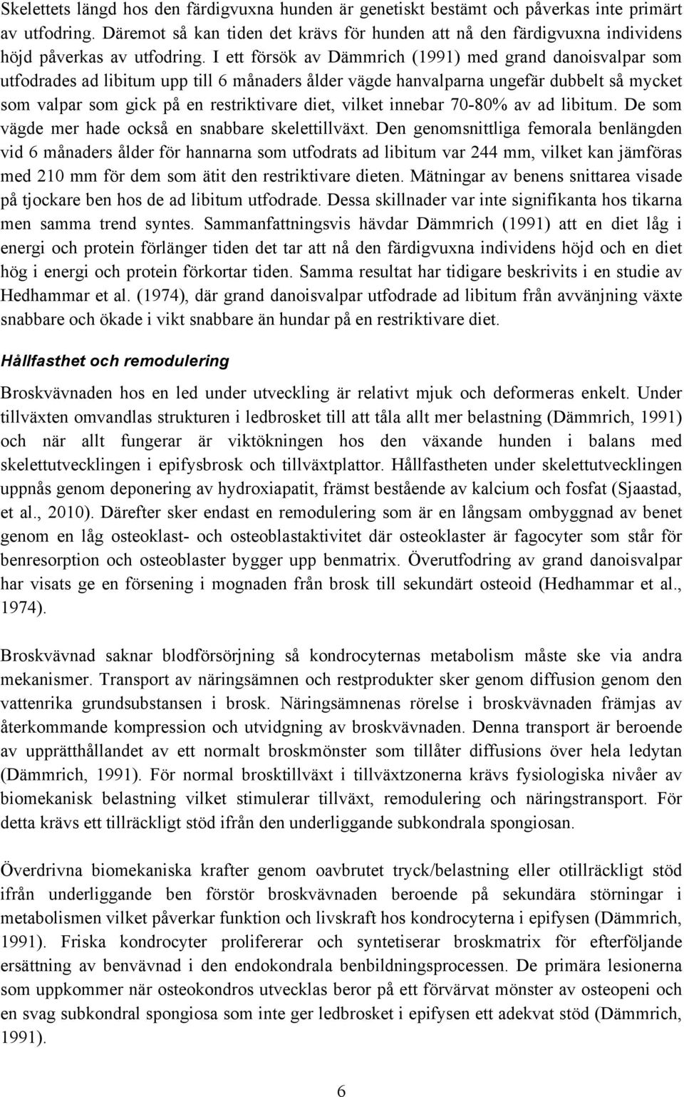 I ett försök av Dämmrich (1991) med grand danoisvalpar som utfodrades ad libitum upp till 6 månaders ålder vägde hanvalparna ungefär dubbelt så mycket som valpar som gick på en restriktivare diet,