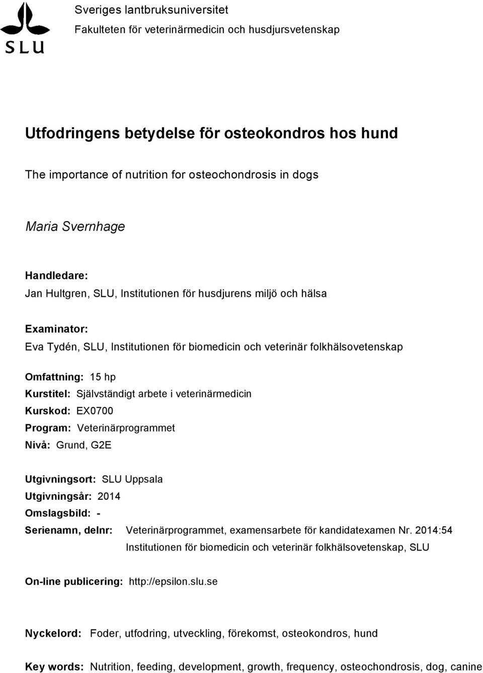 Kurstitel: Självständigt arbete i veterinärmedicin Kurskod: EX0700 Program: Veterinärprogrammet Nivå: Grund, G2E Utgivningsort: SLU Uppsala Utgivningsår: 2014 Omslagsbild: - Serienamn, delnr: