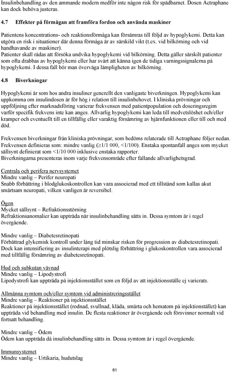 Detta kan utgöra en risk i situationer där denna förmåga är av särskild vikt (t.ex. vid bilkörning och vid handhavande av maskiner).