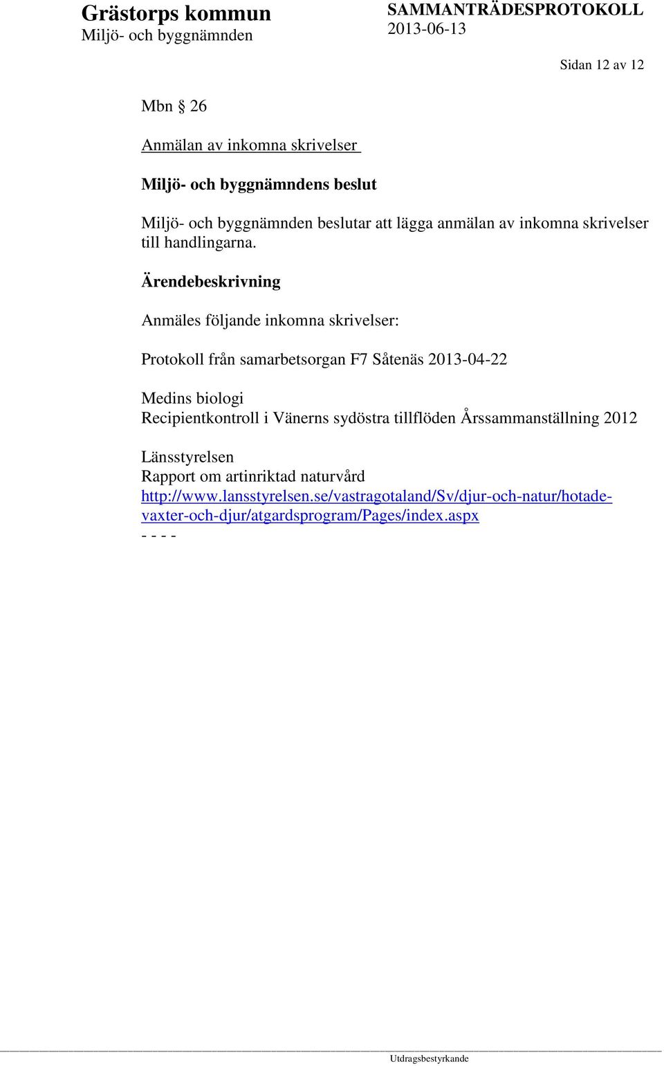 Anmäles följande inkomna skrivelser: Protokoll från samarbetsorgan F7 Såtenäs 2013-04-22 Medins biologi