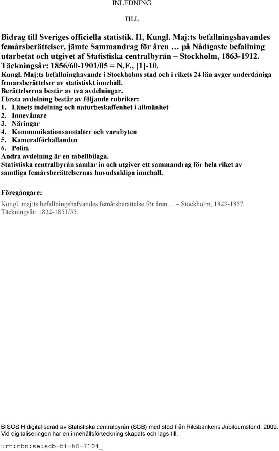 Täckningsår: 1856/60-1901/05 = N.F., [1]-10. Kungl. Maj:ts befallninghavande i Stockholms stad och i rikets 24 län avger underdåniga femårsberättelser av statistiskt innehåll.